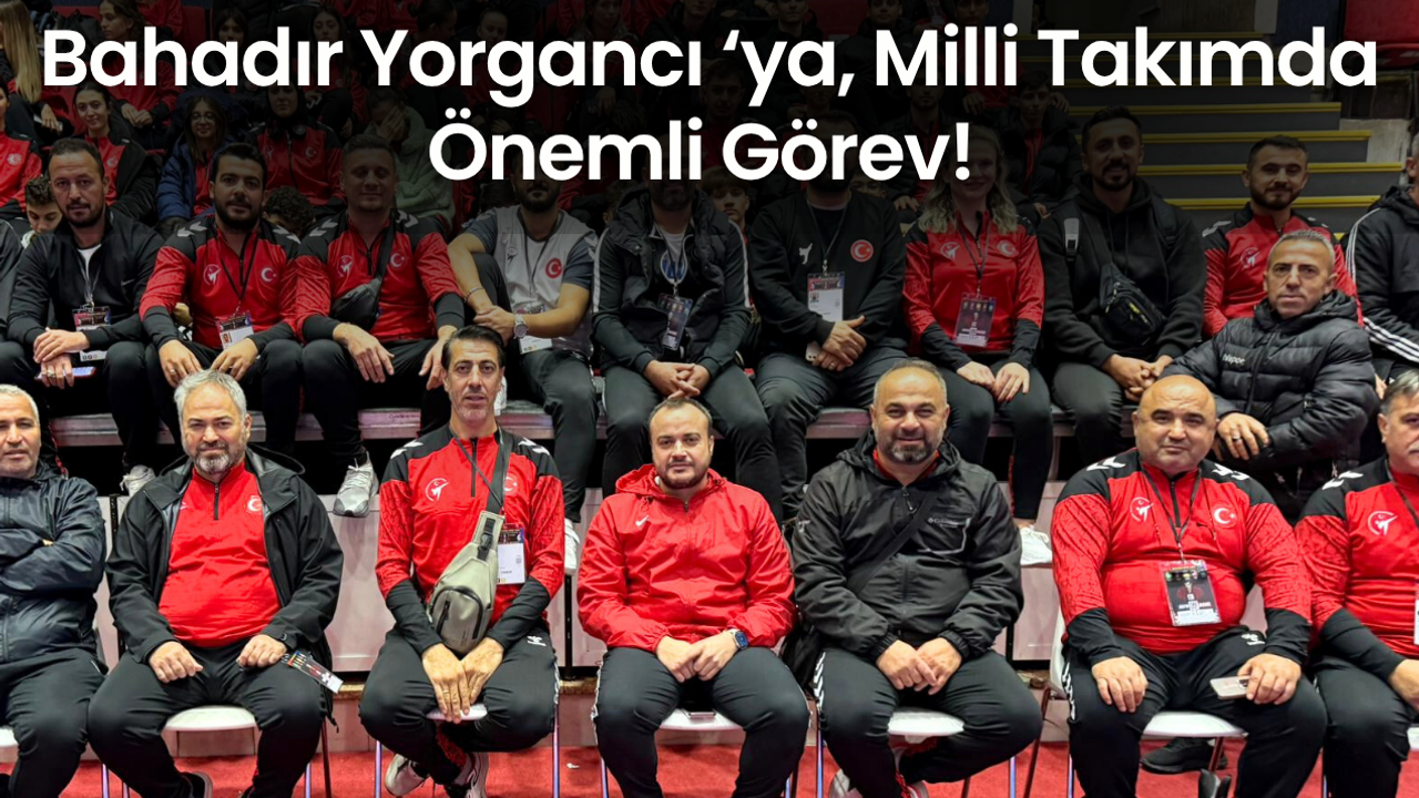 Bahadır Yorgancı ‘ya, Milli Takımda Önemli Görev!