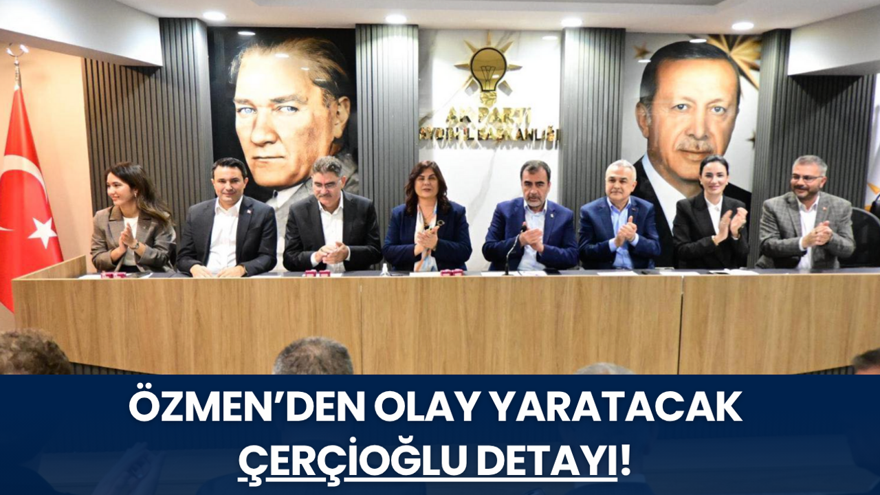Özmen'den olay yaratacak Çerçioğlu Detayı!