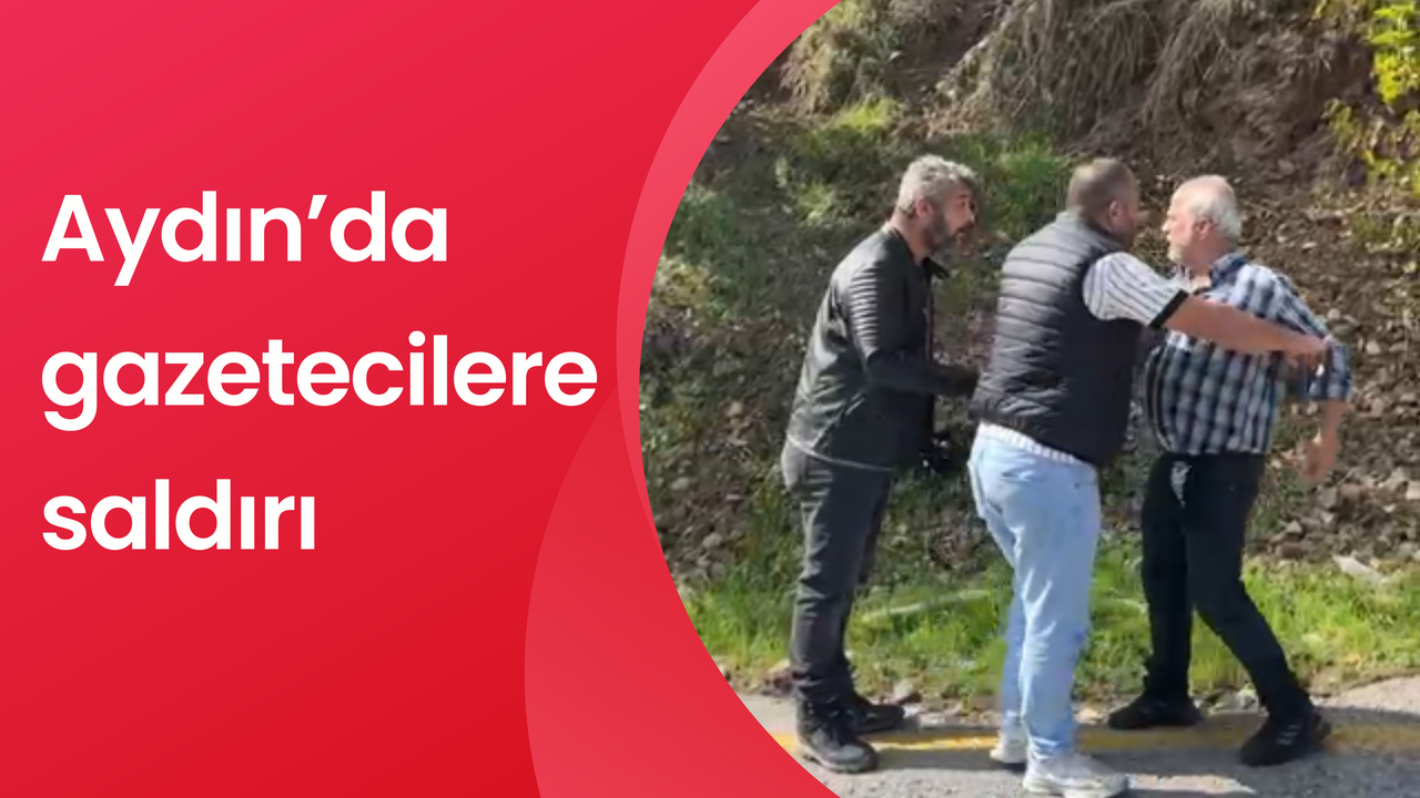 Aydın’da gazetecilere saldırı