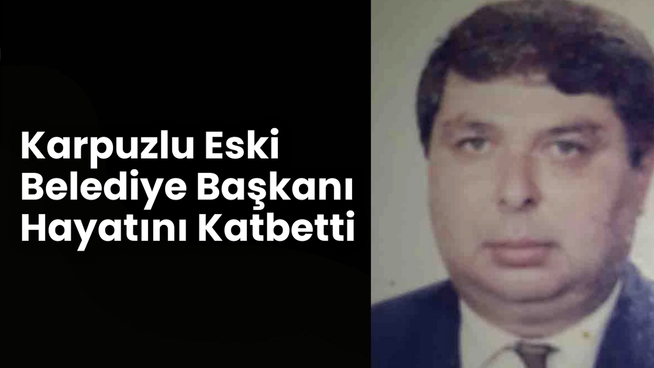 Karpuzlu eski belediye başkanı hayatını kaybetti - Aydın Times ...