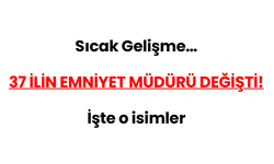 37 ilin emniyet müdürü değişti
