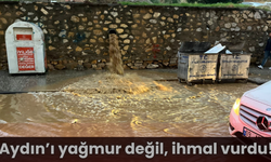Aydın’ı yağmur değil, ihmal vurdu!