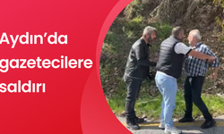 Aydın’da gazetecilere saldırı