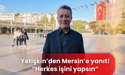 Yetişkin’den Mersin’e yanıt! “Herkes işini yapsın”