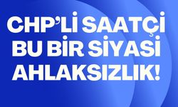 CHP'li Saatçi "Bu bir siyasi ahlaksızlıktır"
