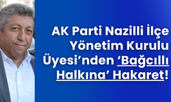 AK Parti Nazilli İlçe Yönetim Kurulu Üyesi’nden ‘Bağcıllı Halkına’ Hakaret!