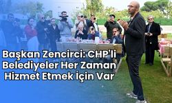Zencirci: CHP'li Belediyeler Her Zaman Hizmet İçin Var