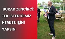 Zencirci: Tek isteğimiz herkes işini yapsın