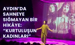 Aydın’da Sahneye Sığmayan Bir Hikâye: Kurtuluşun Kadınları