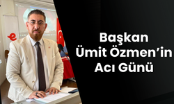 Başkan Ümit Özmen’in Acı Günü