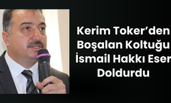 Kerim Toker’den Boşalan Koltuğu İsmail Hakkı Eser Doldurdu