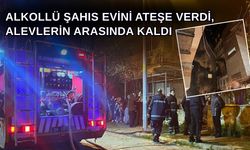 Alkollü Şahıs Evini Ateşe Verdi, Alevlerin Arasında Kaldı
