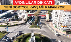 Aydınlılar Dikkat! Yeni Dörtyol Kavşağı Kapanıyor