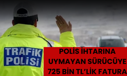 Polis İhtarına Uymayan Sürücüye 725 Bin TL’lik Fatura