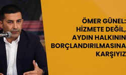 Ömer Günel: Hizmete değil, Aydın halkının borçlandırılmasına karşıyız
