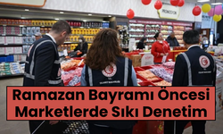 Ramazan Bayramı Öncesi Marketlerde Sıkı Denetim
