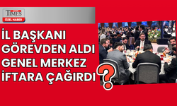 İl Başkanı Görevden Aldı Genel Merkez İftara Çağırdı