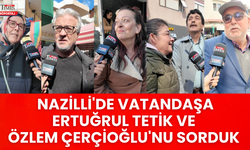 Nazilli'de Vatandaşlara Ertuğrul Tetik ve Özlem Çerçioğlu'nu Sorduk