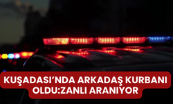 Kuşadası'nda Arkadaş Kurbanı Oldu:Zanlı Aranıyor