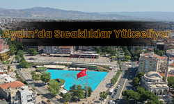 Aydın’da Sıcaklıklar Yükseliyor