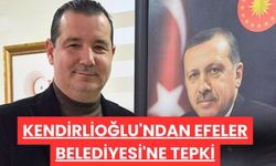 Kendirlioğlu'ndan Efeler Belediyesi'ne tepki