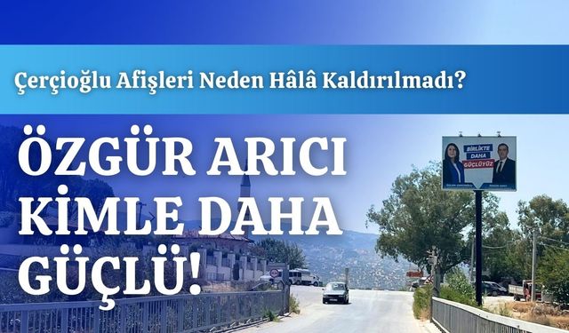 Çerçioğlu Afişleri Neden Hâlâ Kaldırılmadı?