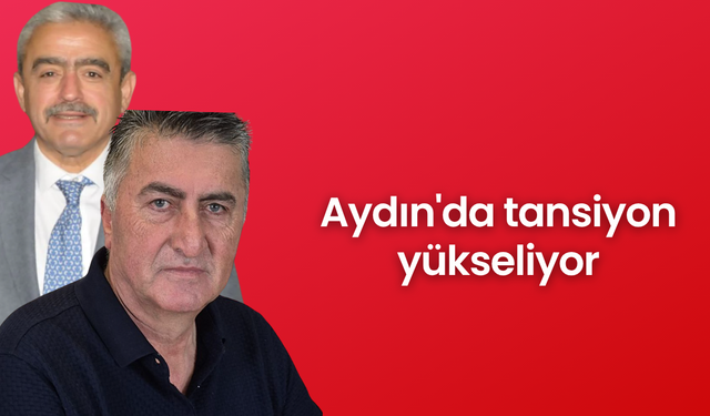 Aydın'da tansiyon yükseliyor