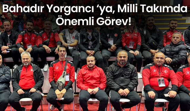 Bahadır Yorgancı ‘ya, Milli Takımda Önemli Görev!