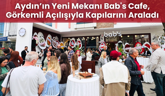 Aydın’ın Yeni Mekanı Bab's Cafe, Görkemli Açılışıyla Kapılarını Araladı