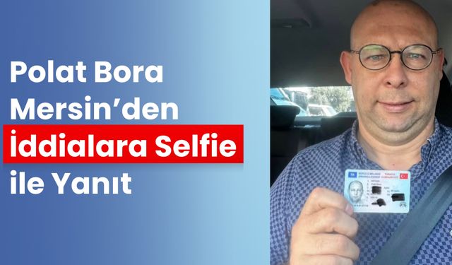 Polat Bora Mersin’den İddialara Selfie ile Yanıt