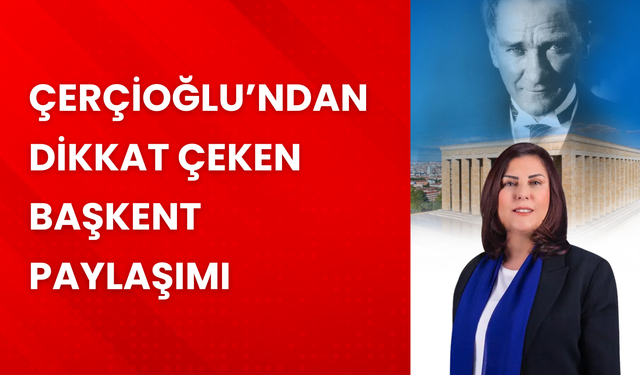 Çerçioğlu’ndan Dikkat Çeken Başkent Paylaşımı