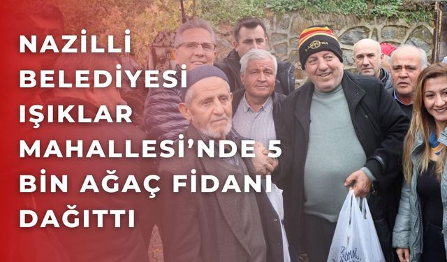 Nazilli Belediyesi Işıklar Mahallesi’nde 5 Bin Fidan Dağıttı