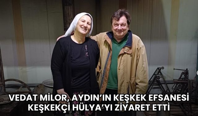 Vedat Milor, Aydın’ın Keşkek Efsanesi keşkekçi Hülya’yı Ziyaret Etti