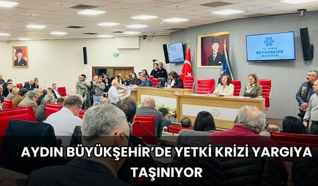 Aydın Büyükşehir’de Yetki Krizi Yargıya Taşınıyor