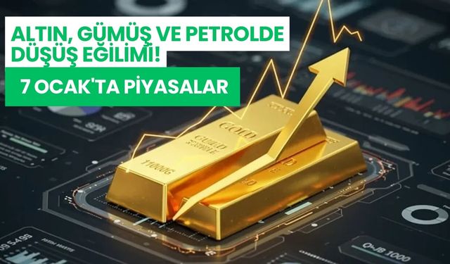 Altın, gümüş ve petrolde düşüş eğilimi! 7 Ocak'ta piyasalar