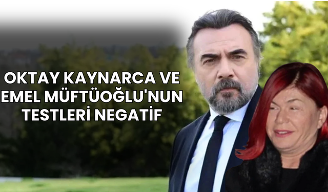 Oktay Kaynarca ve Emel Müftüoğlu'nun testleri negatif