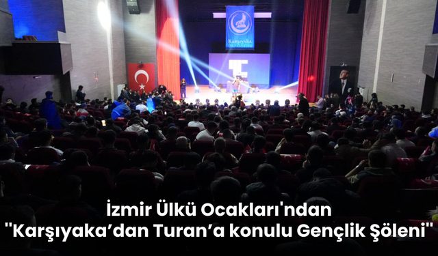 İzmir Ülkü Ocakları'ndan ''Karşıyaka’dan Turan’a konulu Gençlik Şöleni''