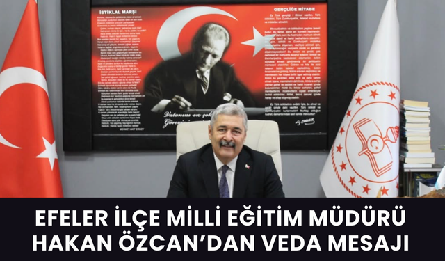 Efeler İlçe Milli Eğitim Müdürü Hakan Özcan'dan Veda Mesajı