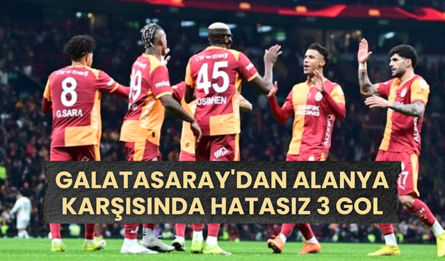 Galatasaray'dan Alanya Karşısında Hatasız 3 Gol