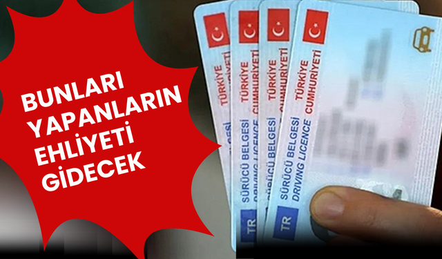 Bunları yapanların ehliyeti gidecek