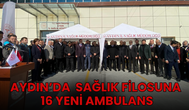Aydın’da  Sağlık Filosuna 16 Yeni Ambulans