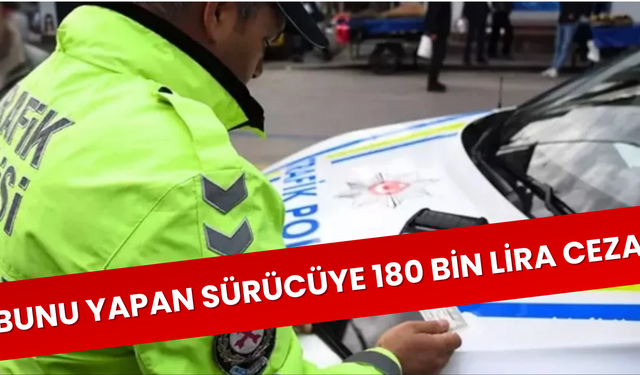 Bunu yapan sürücüye 180 bin lira ceza