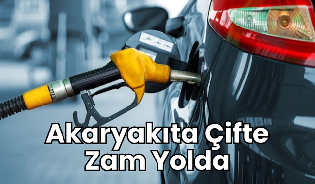 Akaryakıta çifte zam yolda