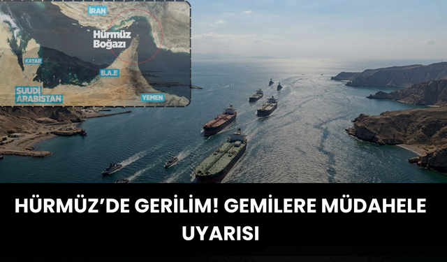 Hürmüz’de Gerilim! Gemilere Müdahale Uyarısı