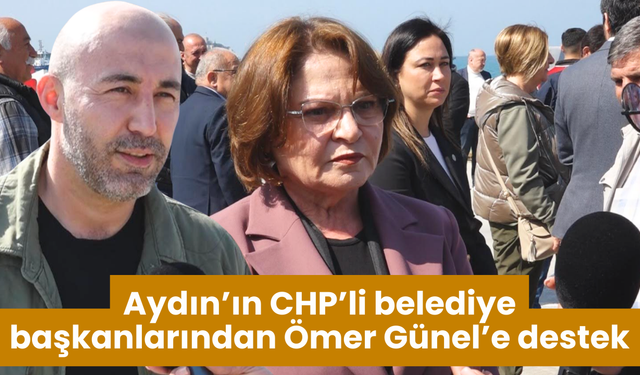 Aydın’ın CHP’li belediye başkanlarından Ömer Günel’e destek