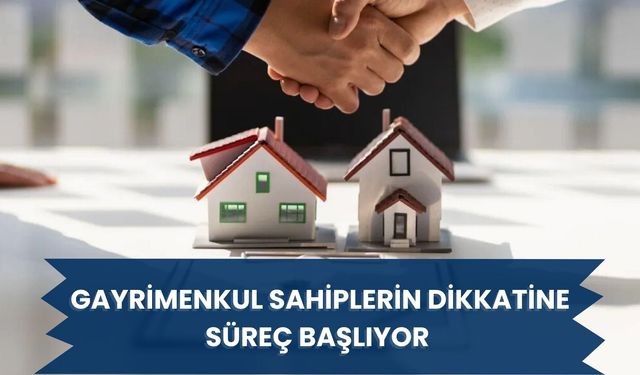 Gayrimenkul Sahiplerin dikkatine Süreç Başlıyor