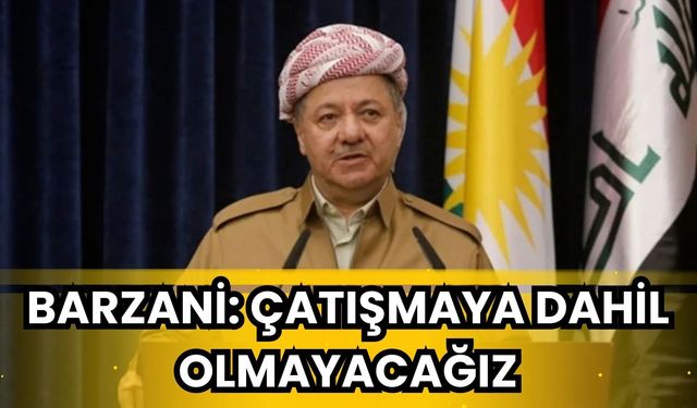 Barzani: Çatışmaya dahil olmayacağız