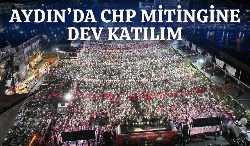AYDIN'DA CHP MİTİNGİNE DEV KATILIM