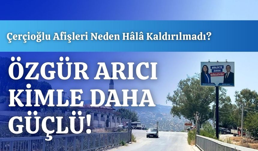 Çerçioğlu Afişleri Neden Hâlâ Kaldırılmadı?