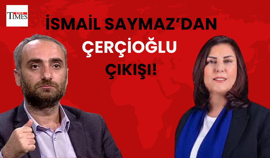 İsmail Saymaz'dan Çerçioğlu çıkışı